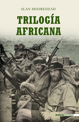 TRILOGIA AFRICANA: LA SEGUNDA GUERRA MUNDIAL EN EL NORTE DE AFRICA, Alan Moorehead
