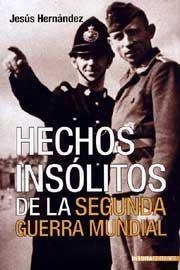 HECHOS INSÓLITOS DE LA SEGUNDA GUERRA MUNDIAL, Jesús Hernández