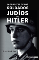 LA TRAGEDIA DE LOS SOLDADOS JUDÍOS DE HITLER, Bryan Mark Rigg