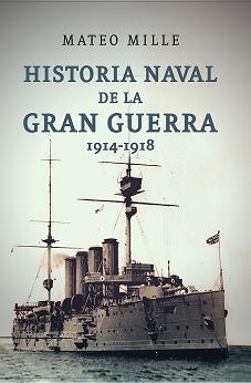 HISTORIA NAVAL DE LA GRAN GUERRA (1914--1918), Mateo Mille
